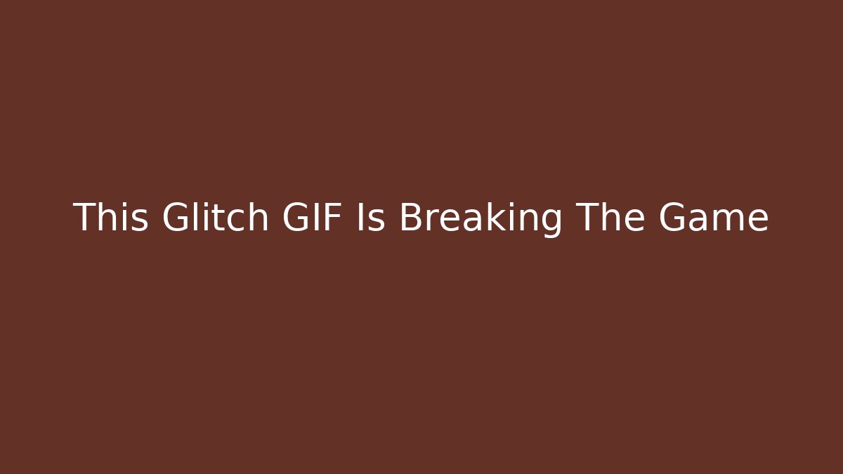 This Glitch GIF Is Breaking The Game - Método de Aprovação