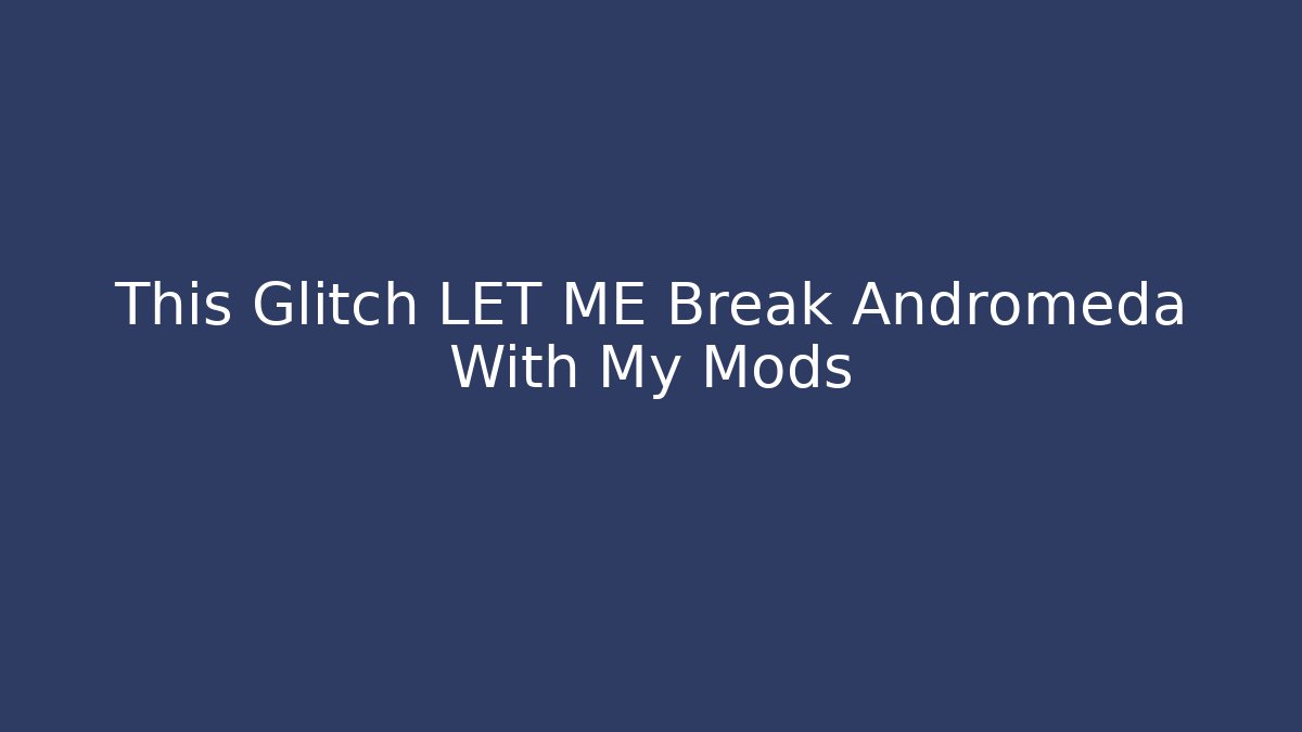 This Glitch LET ME Break Andromeda With My Mods - Método de Aprovação