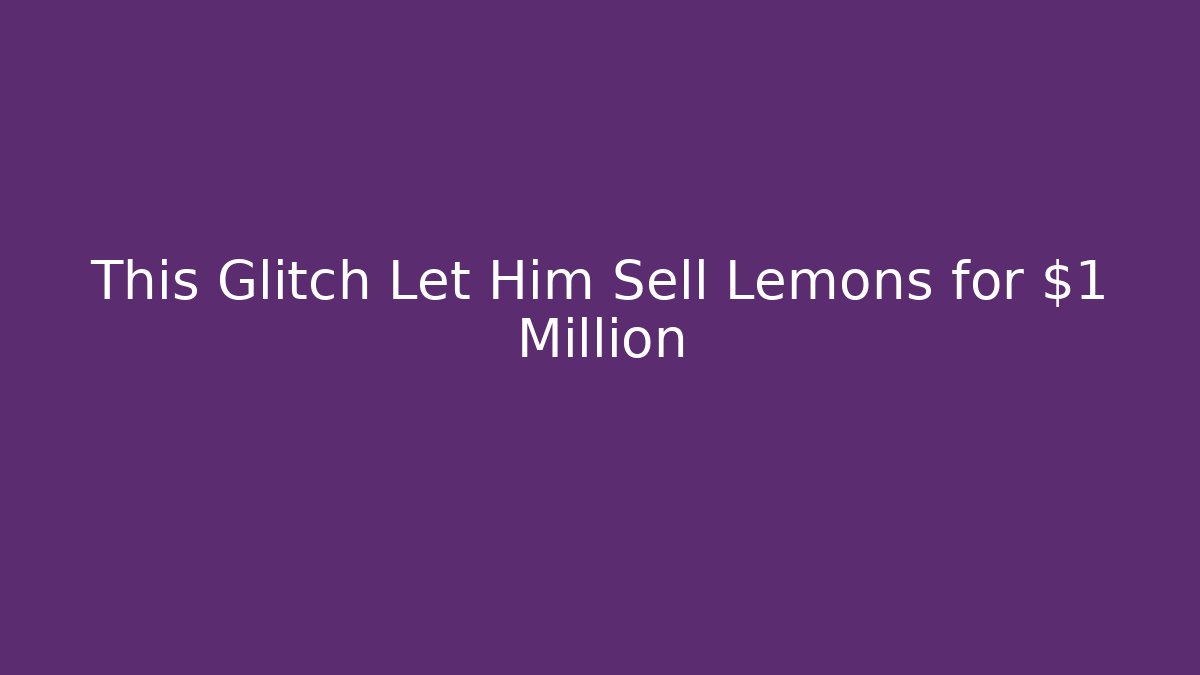 This Glitch Let Him Sell Lemons for $1 Million