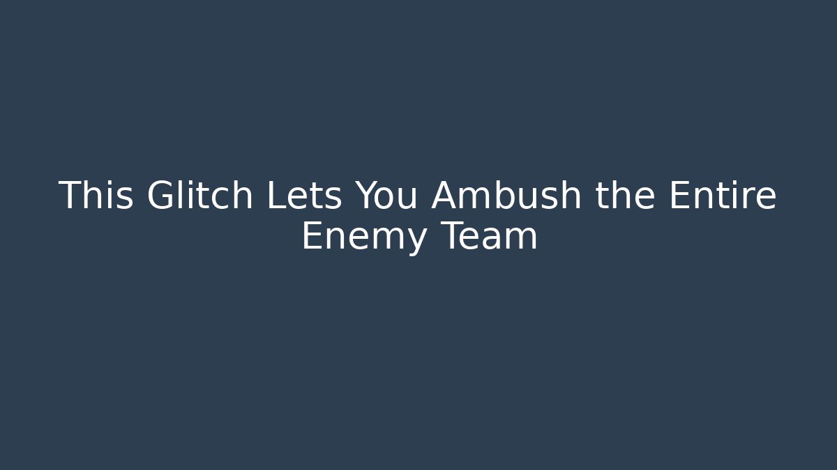 This Glitch Lets You Ambush the Entire Enemy Team