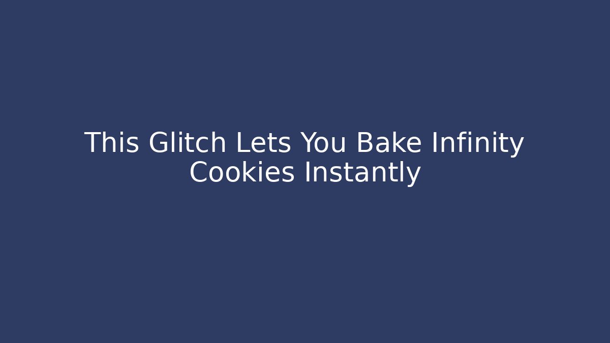 This Glitch Lets You Bake Infinity Cookies Instantly