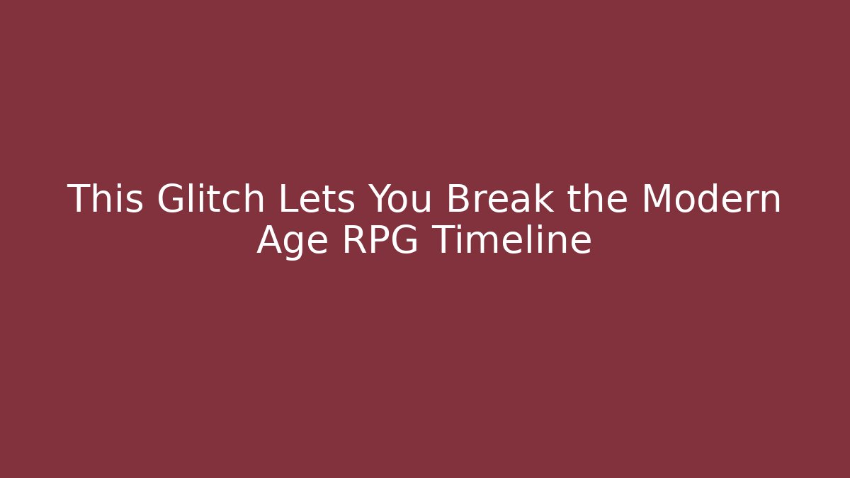 This Glitch Lets You Break the Modern Age RPG Timeline