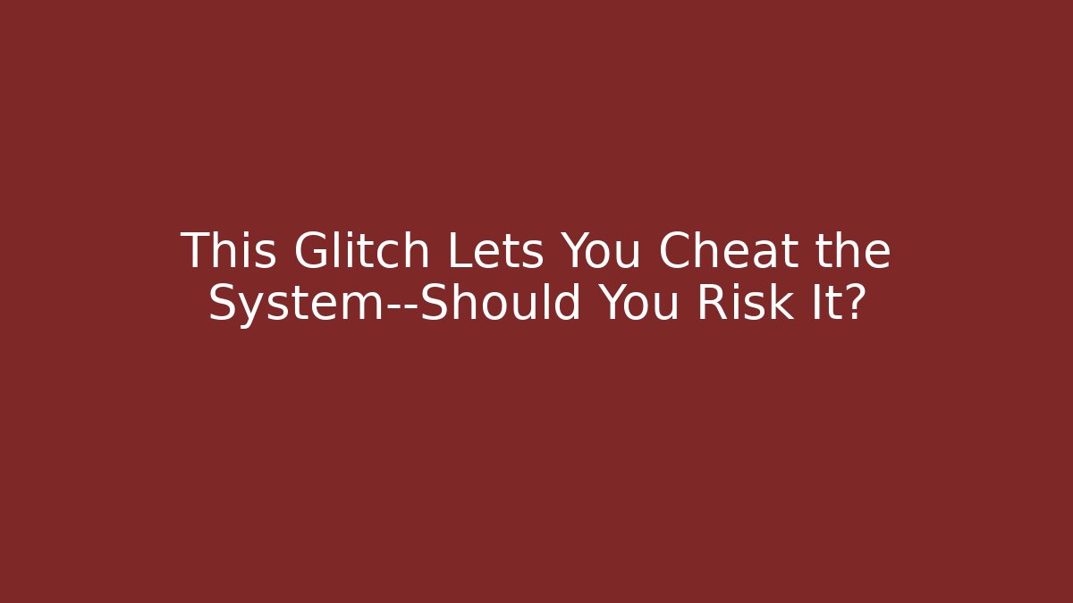 This Glitch Lets You Cheat the System—Should You Risk It? - Método de Aprovação
