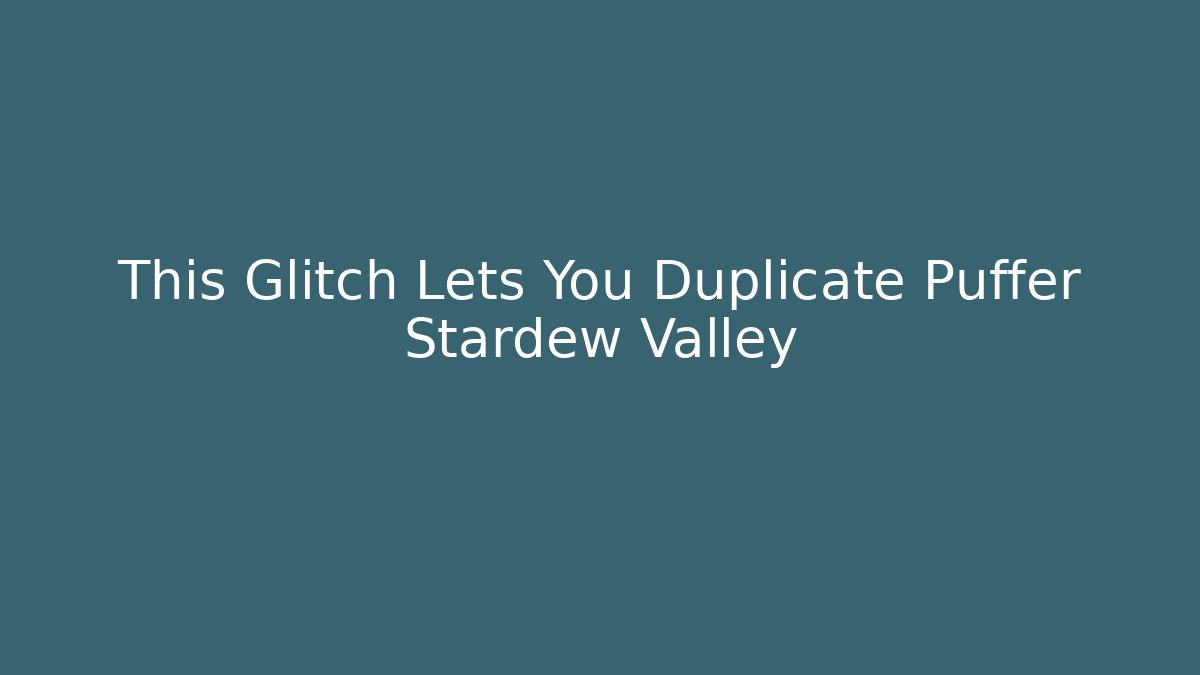 This Glitch Lets You Duplicate Puffer Stardew Valley