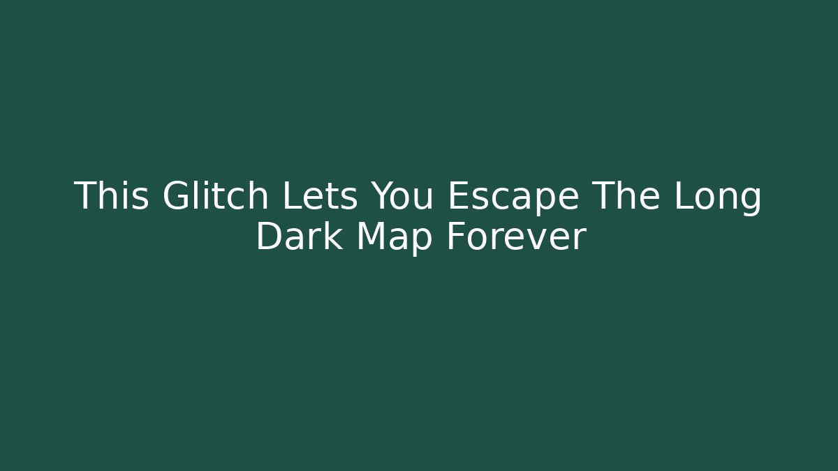 This Glitch Lets You Escape The Long Dark Map Forever