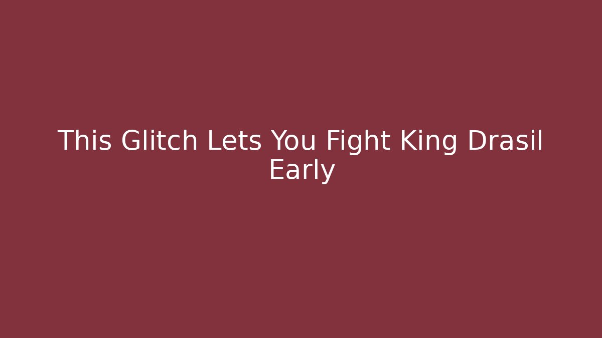 This Glitch Lets You Fight King Drasil Early