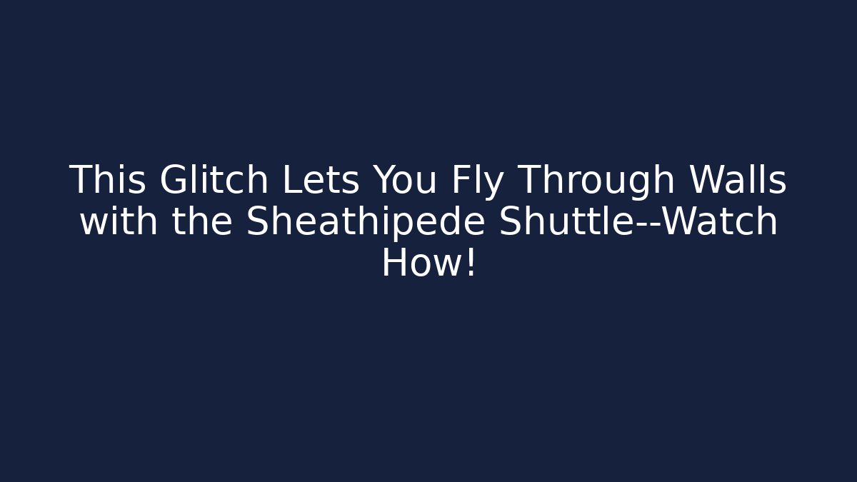 This Glitch Lets You Fly Through Walls with the Sheathipede Shuttle—Watch How!