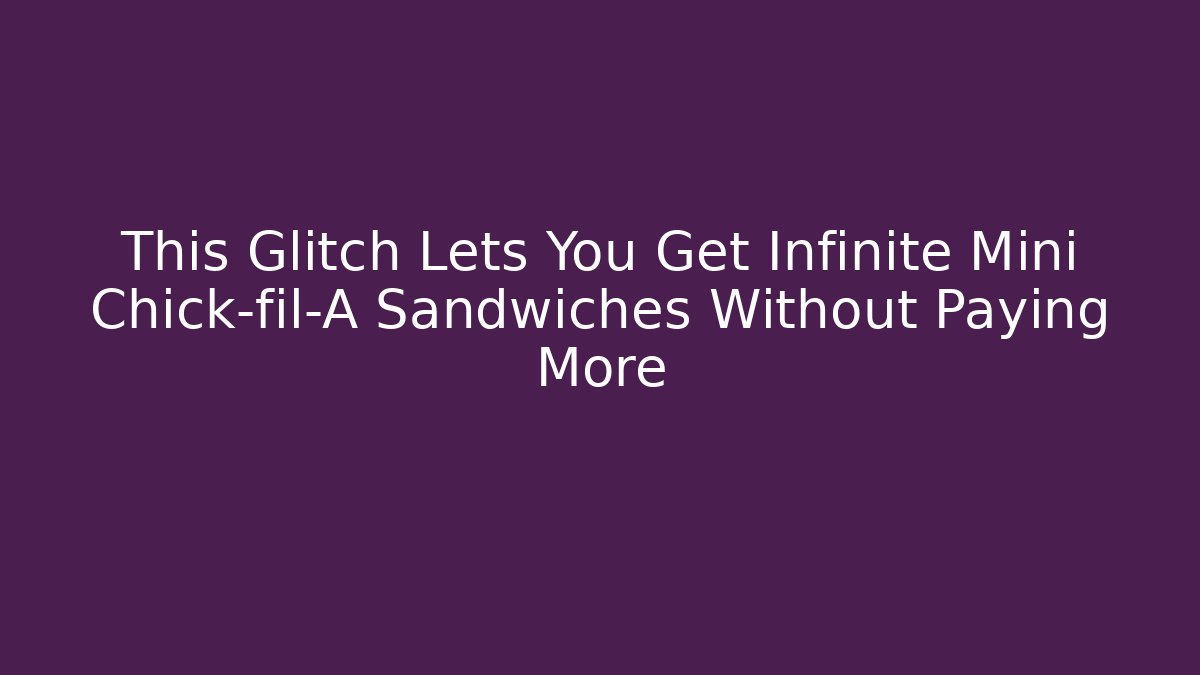 This Glitch Lets You Get Infinite Mini Chick-fil-A Sandwiches Without Paying More - Método de Aprovação