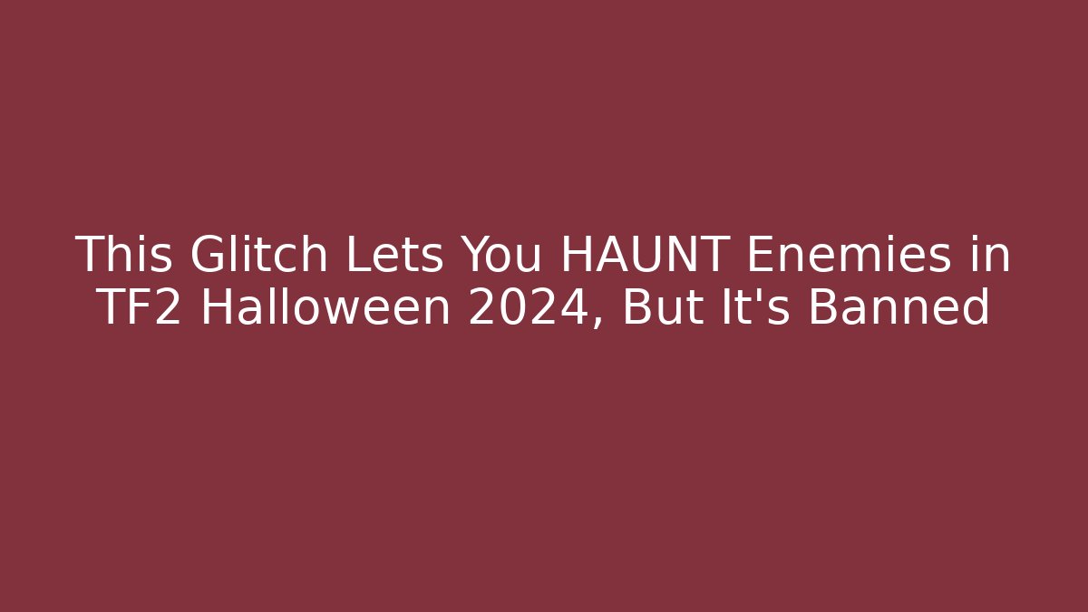 This Glitch Lets You HAUNT Enemies in TF2 Halloween 2024, But It's Banned