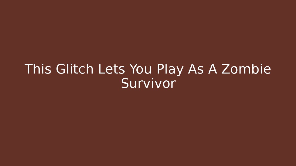 This Glitch Lets You Play As A Zombie Survivor - Método de Aprovação