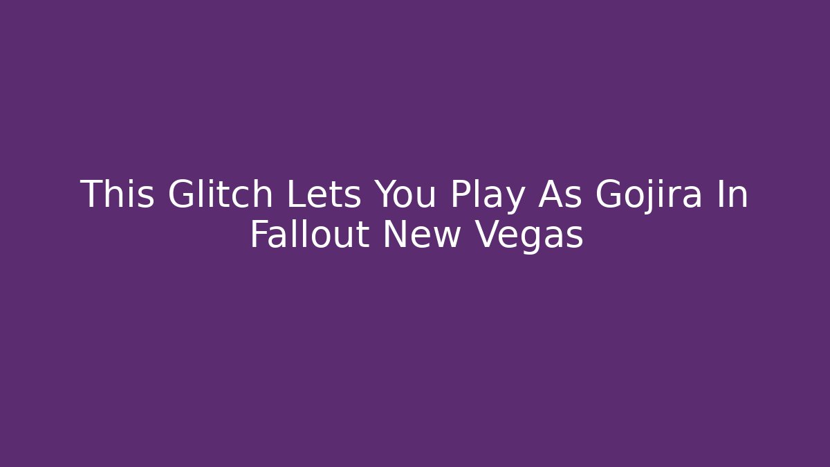 This Glitch Lets You Play As Gojira In Fallout New Vegas