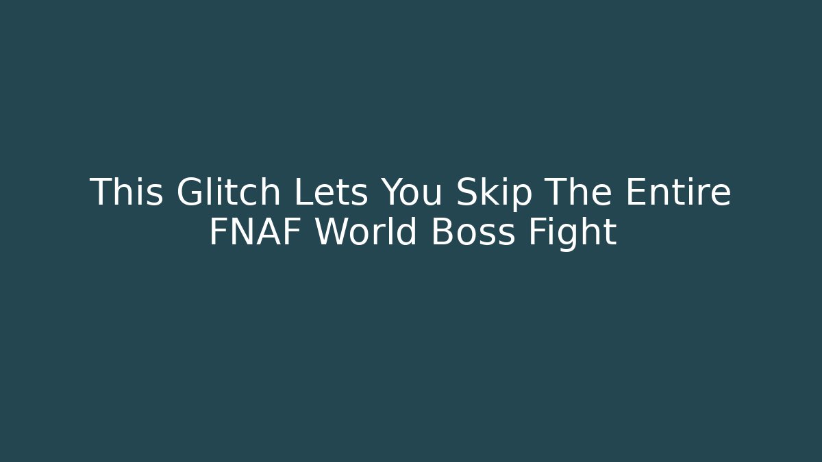 This Glitch Lets You Skip The Entire FNAF World Boss Fight