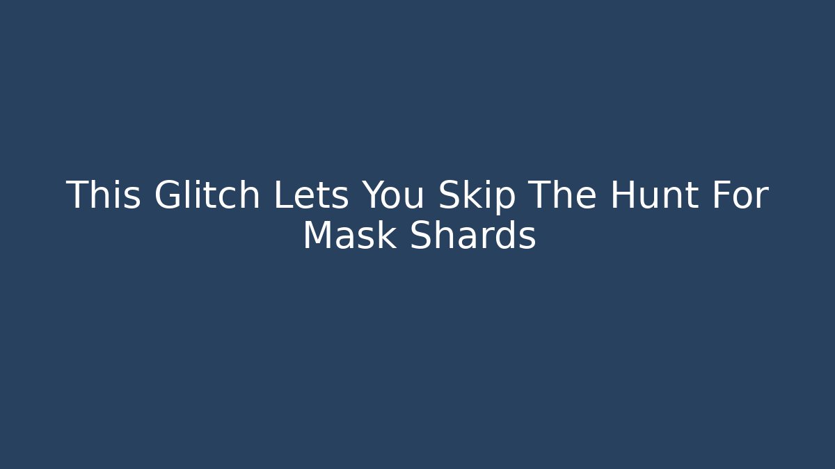 This Glitch Lets You Skip The Hunt For Mask Shards
