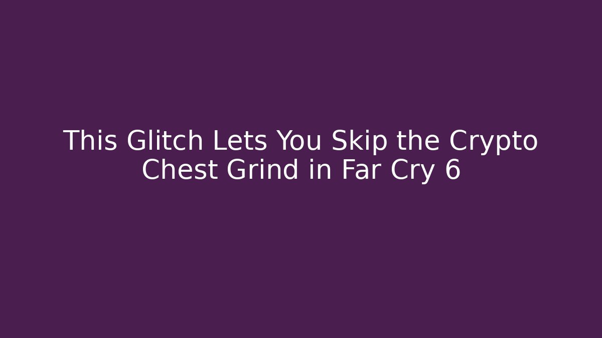 This Glitch Lets You Skip the Crypto Chest Grind in Far Cry 6
