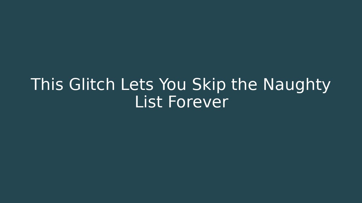 This Glitch Lets You Skip the Naughty List Forever