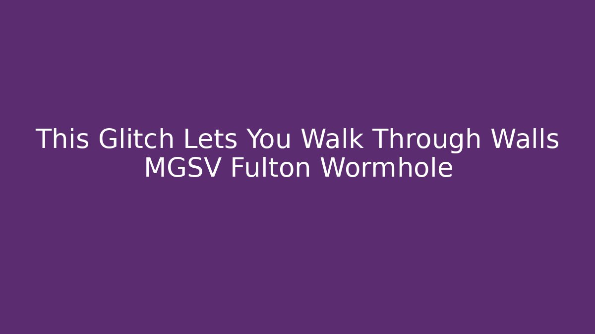 This Glitch Lets You Walk Through Walls MGSV Fulton Wormhole