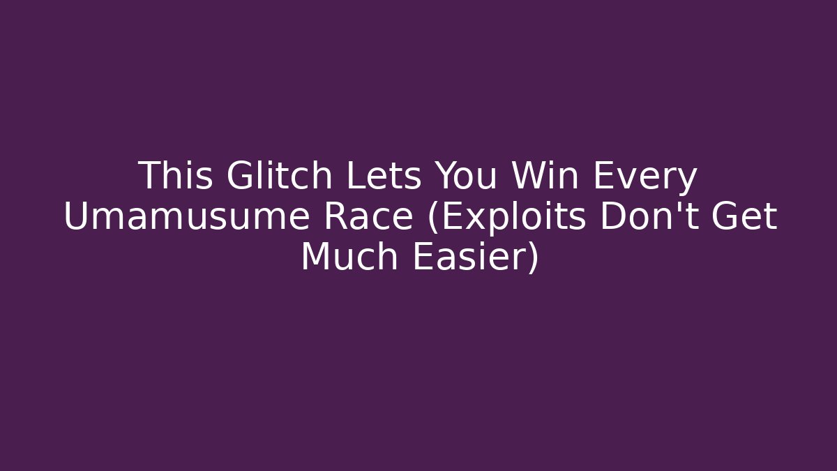 This Glitch Lets You Win Every Umamusume Race (Exploits Don't Get Much Easier)
