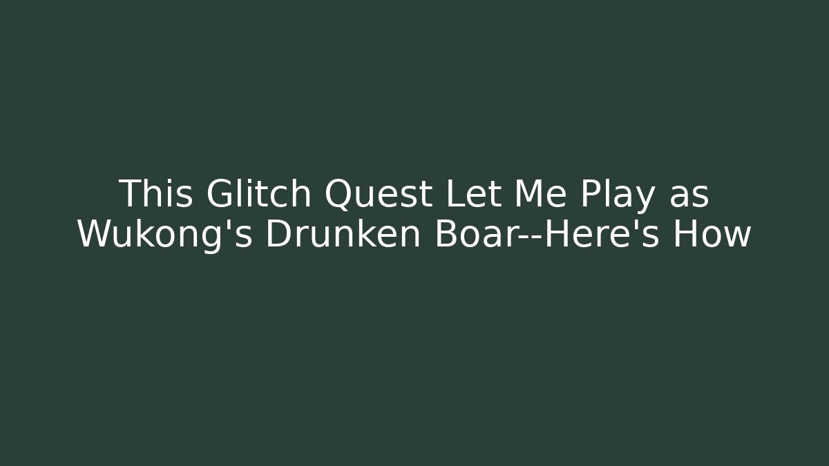 This Glitch Quest Let Me Play as Wukong's Drunken Boar—Here's How