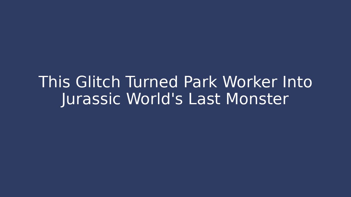 This Glitch Turned Park Worker Into Jurassic World’s Last Monster