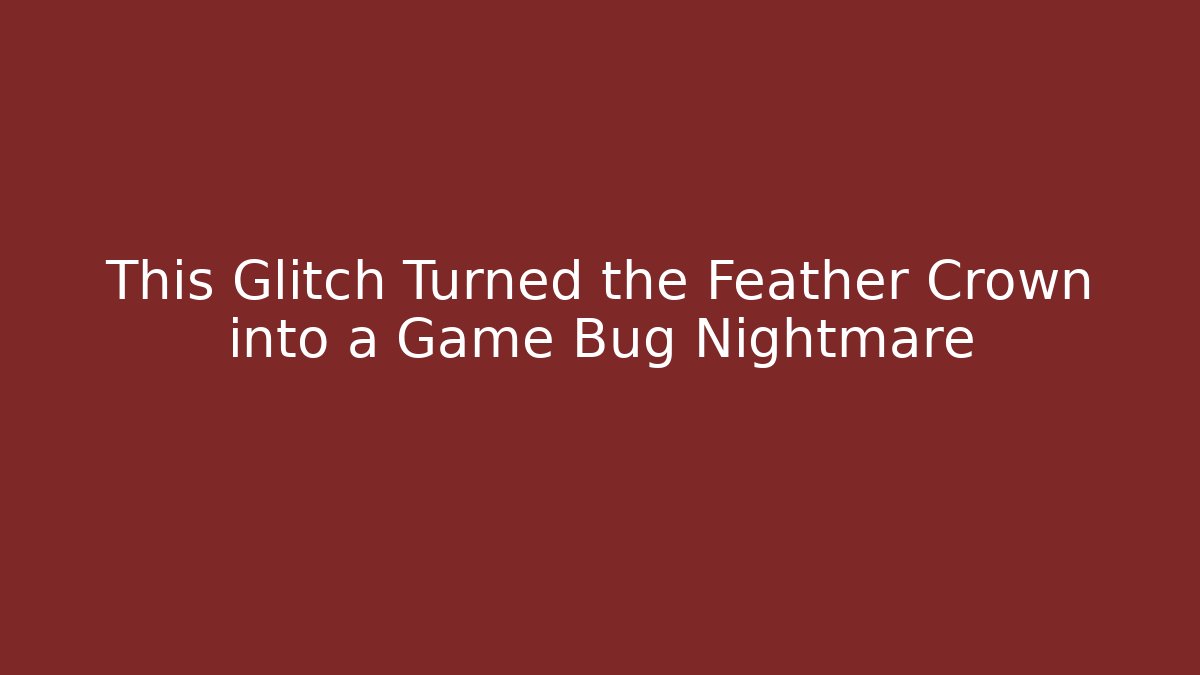This Glitch Turned the Feather Crown into a Game Bug Nightmare