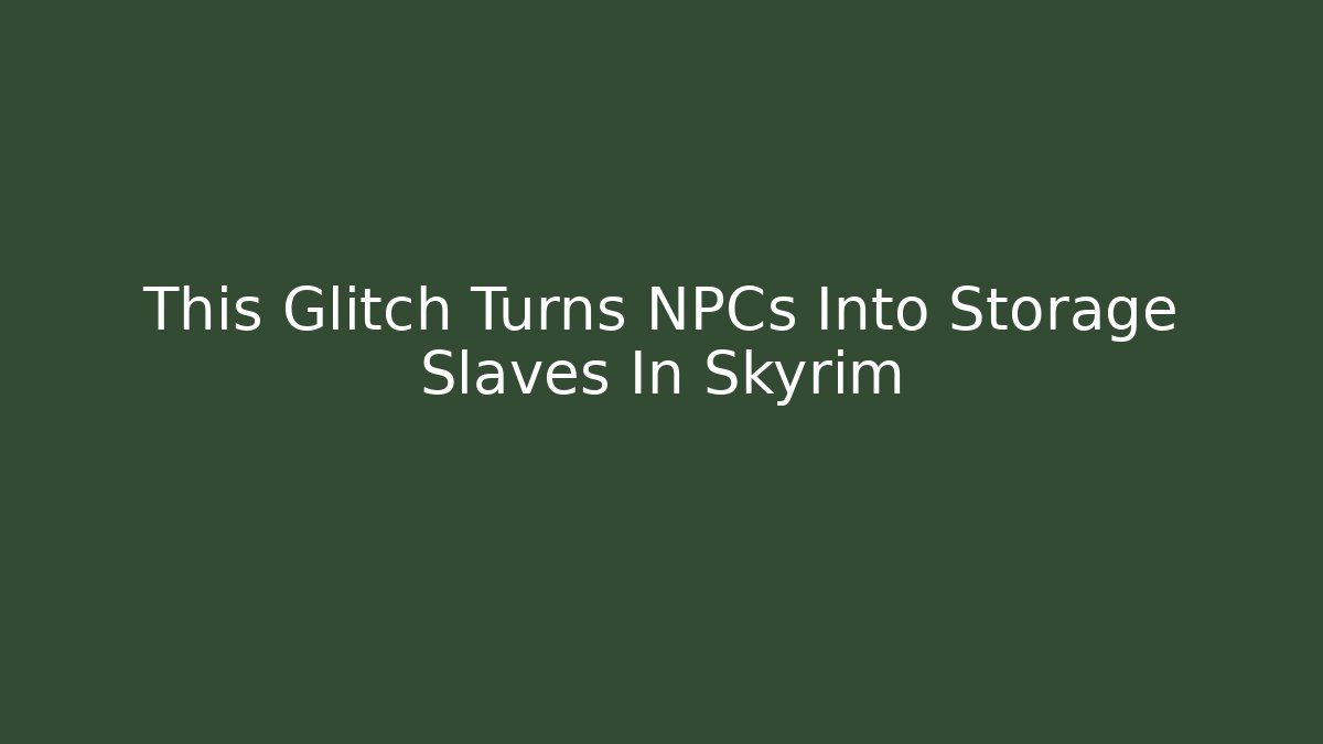 This Glitch Turns NPCs Into Storage Slaves In Skyrim
