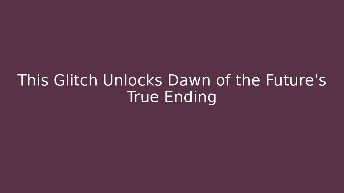 This Glitch Unlocks Dawn of the Future's True Ending