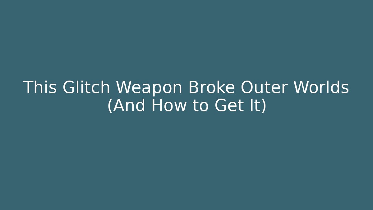 This Glitch Weapon Broke Outer Worlds (And How to Get It)