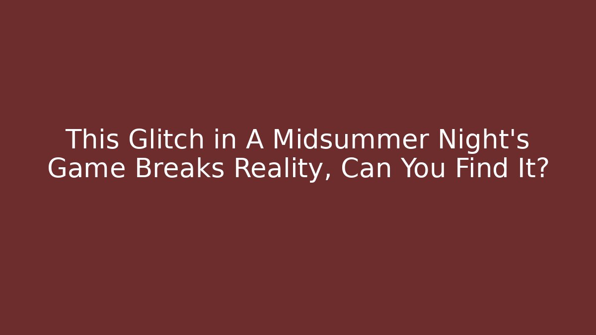 This Glitch in A Midsummer Night's Game Breaks Reality, Can You Find It?