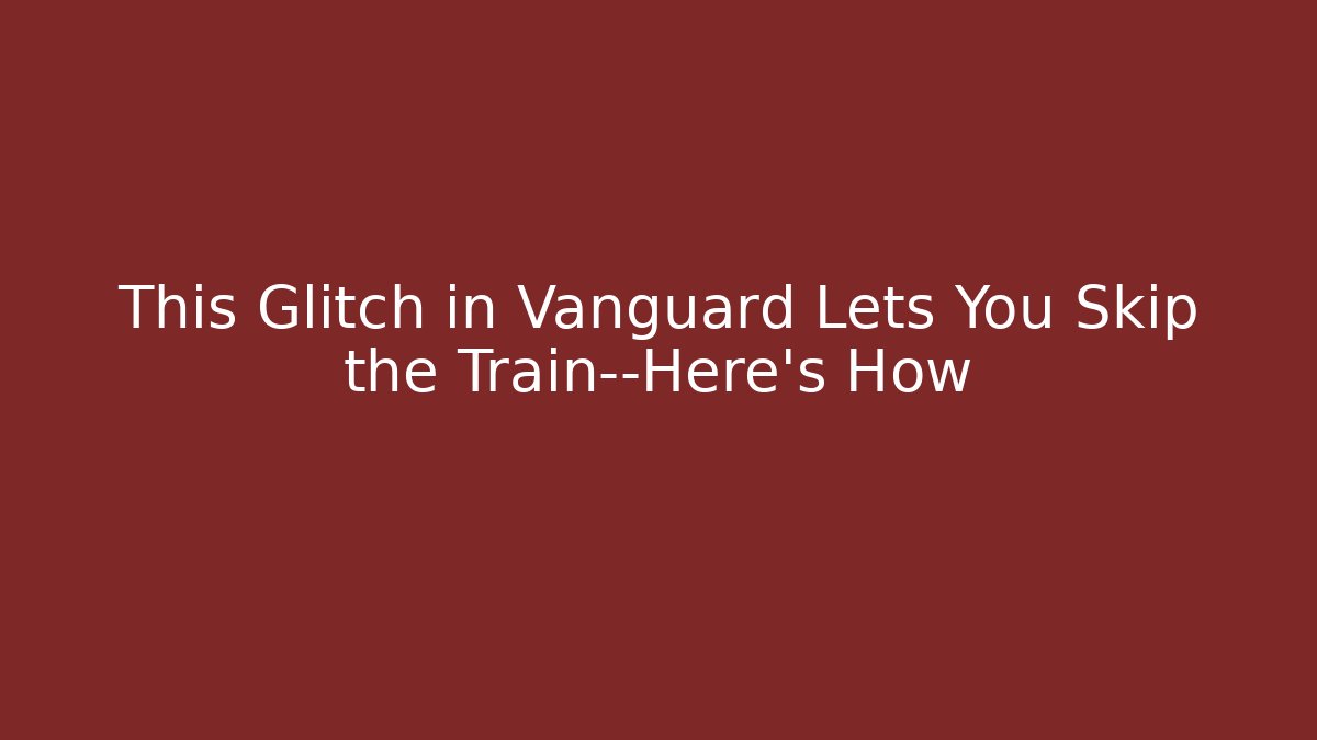 This Glitch in Vanguard Lets You Skip the Train—Here’s How