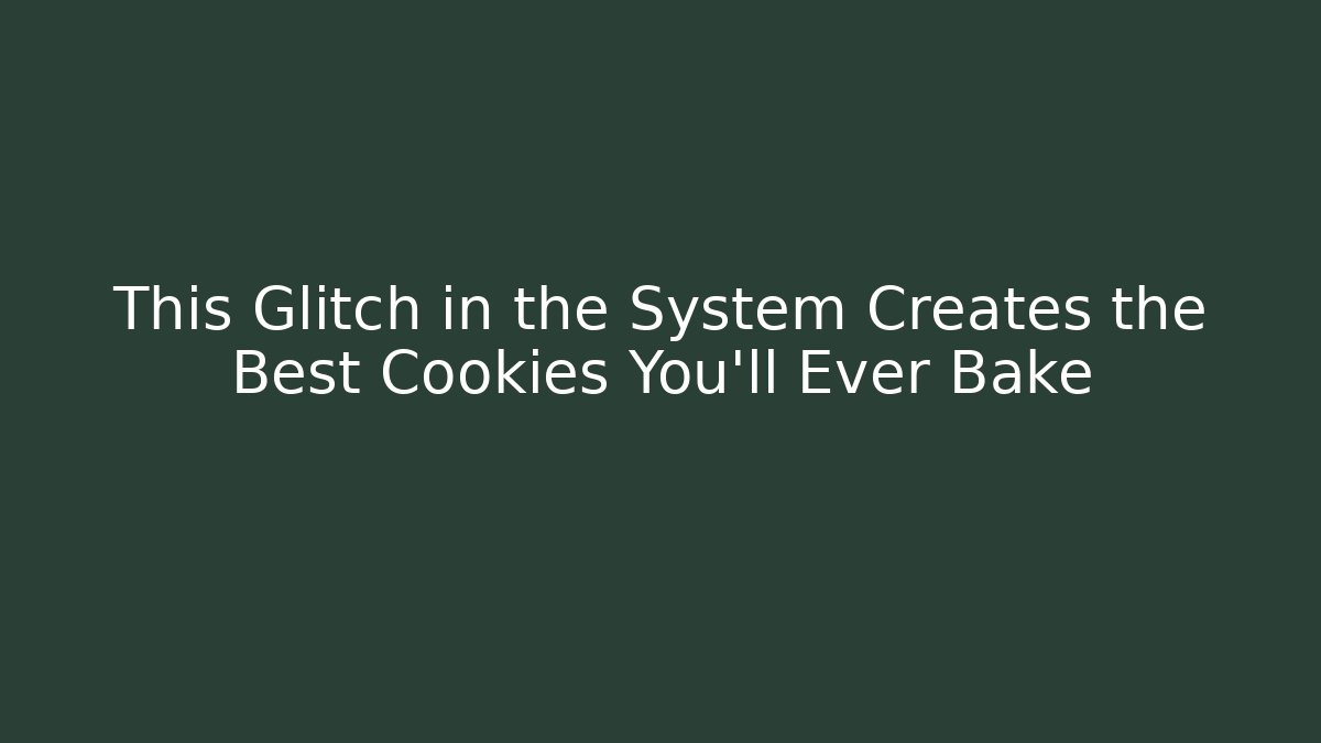 This Glitch in the System Creates the Best Cookies You’ll Ever Bake