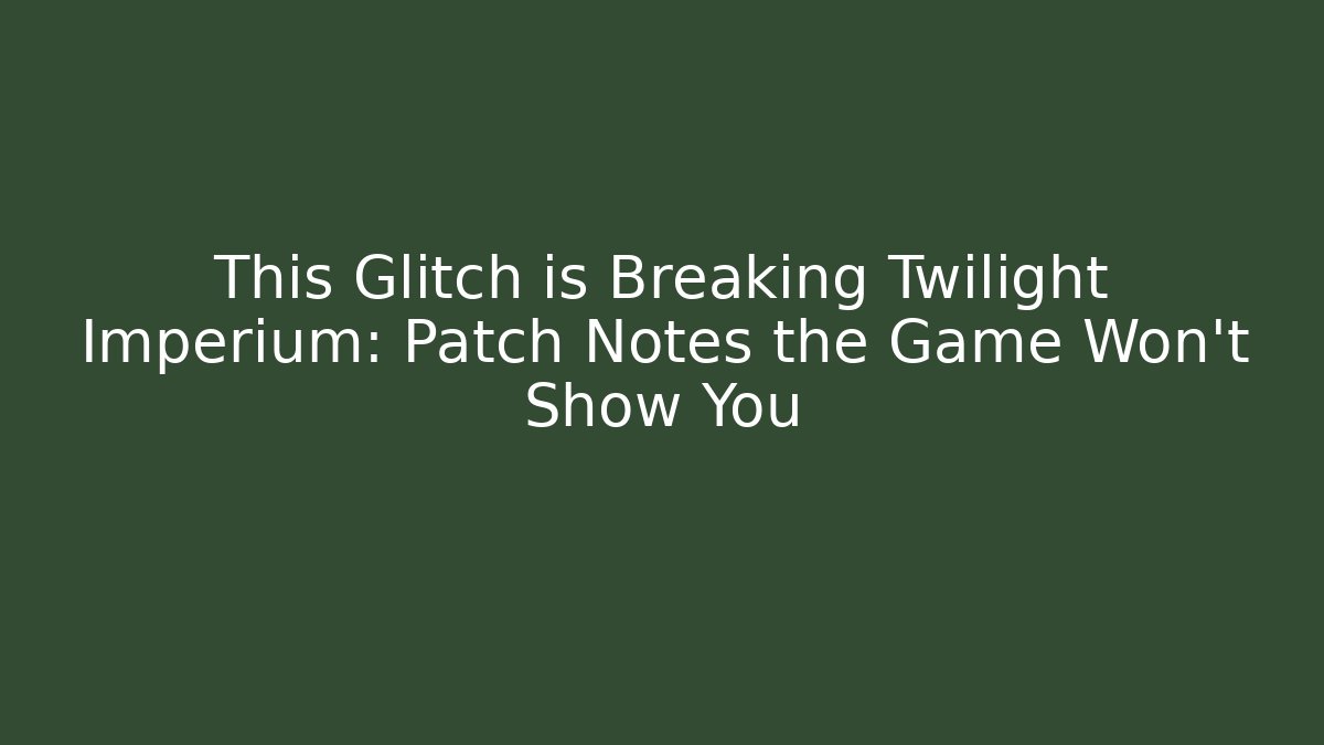 This Glitch is Breaking Twilight Imperium: Patch Notes the Game Won't Show You