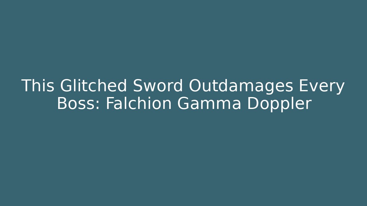 This Glitched Sword Outdamages Every Boss: Falchion Gamma Doppler