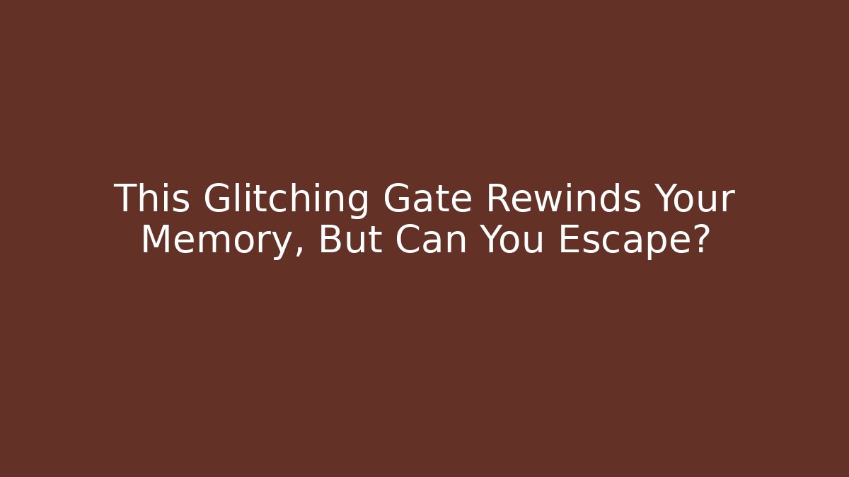 This Glitching Gate Rewinds Your Memory, But Can You Escape?