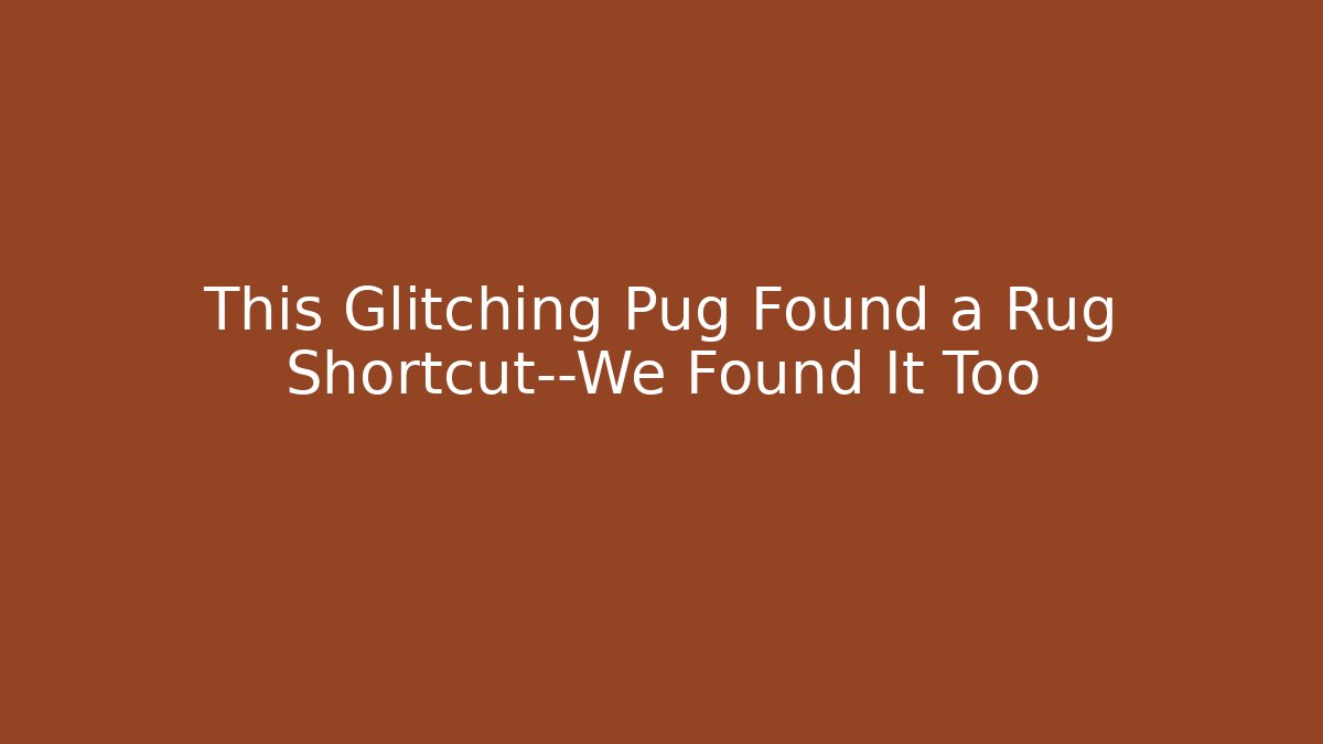 This Glitching Pug Found a Rug Shortcut—We Found It Too - Método de Aprovação