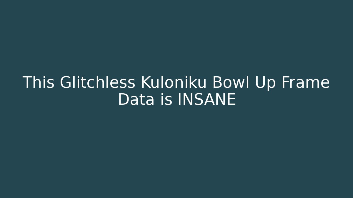 This Glitchless Kuloniku Bowl Up Frame Data is INSANE