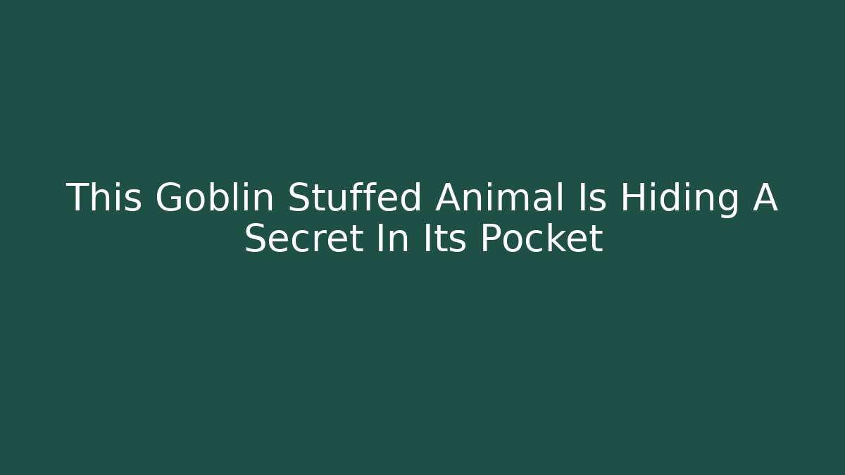 This Goblin Stuffed Animal Is Hiding A Secret In Its Pocket