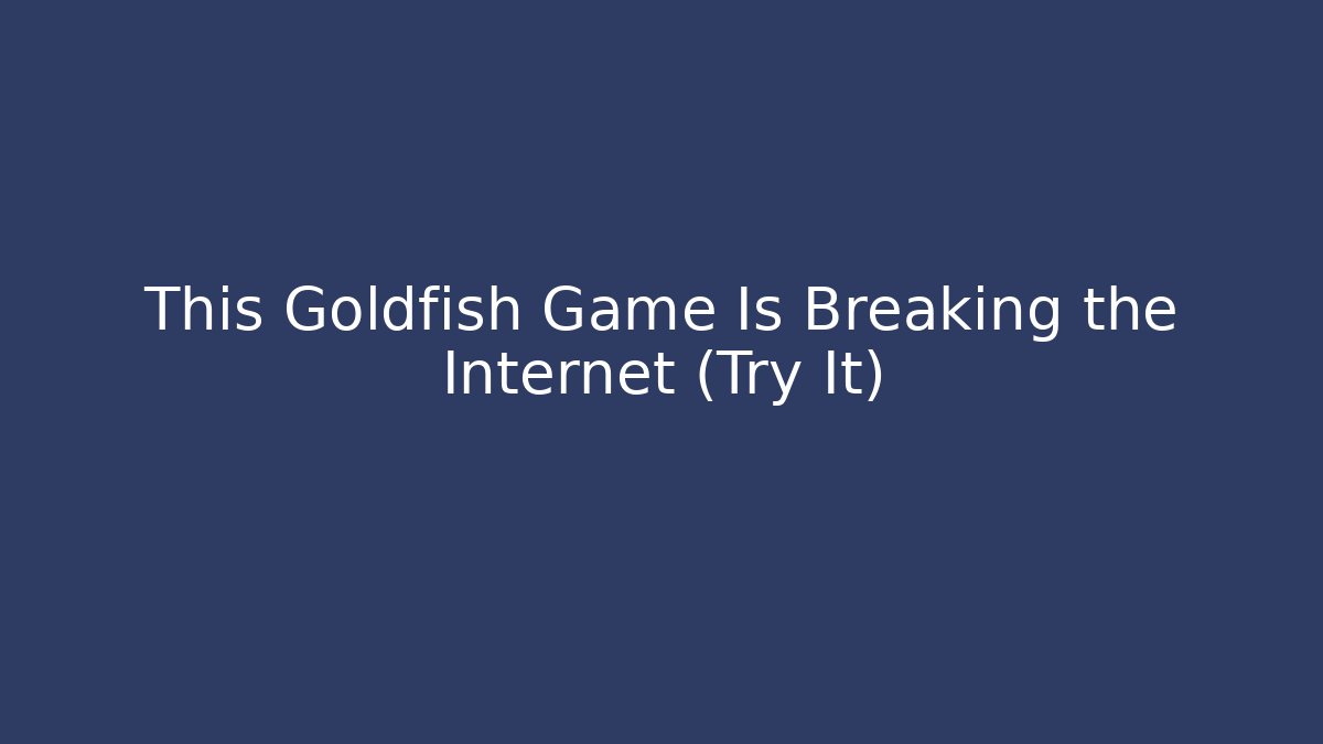 This Goldfish Game Is Breaking the Internet (Try It)