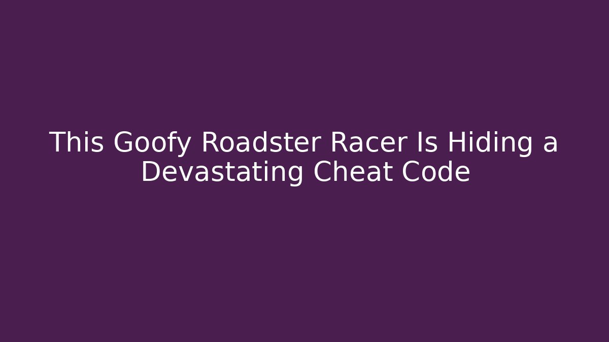 This Goofy Roadster Racer Is Hiding a Devastating Cheat Code