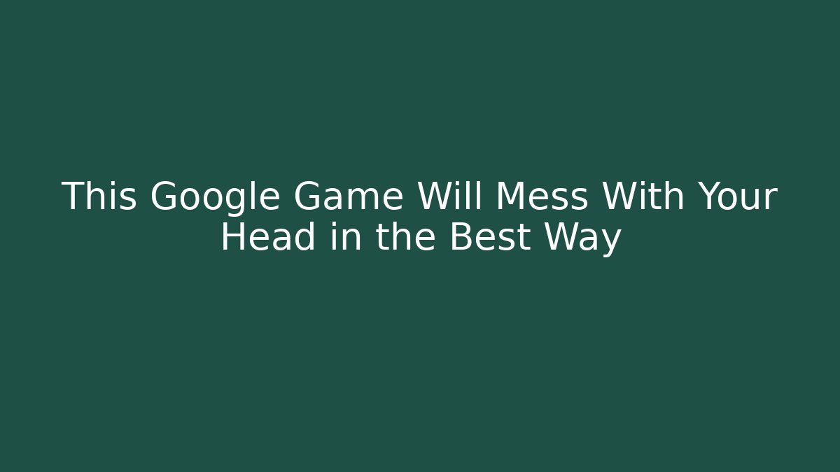 This Google Game Will Mess With Your Head in the Best Way - Método de Aprovação