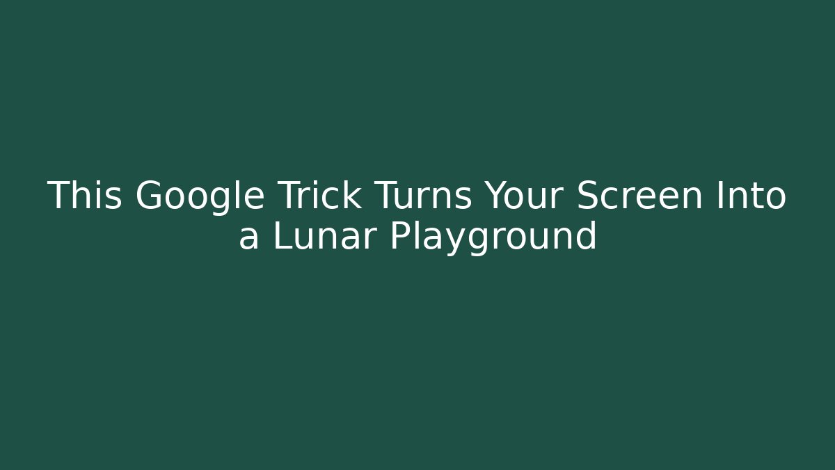 This Google Trick Turns Your Screen Into a Lunar Playground