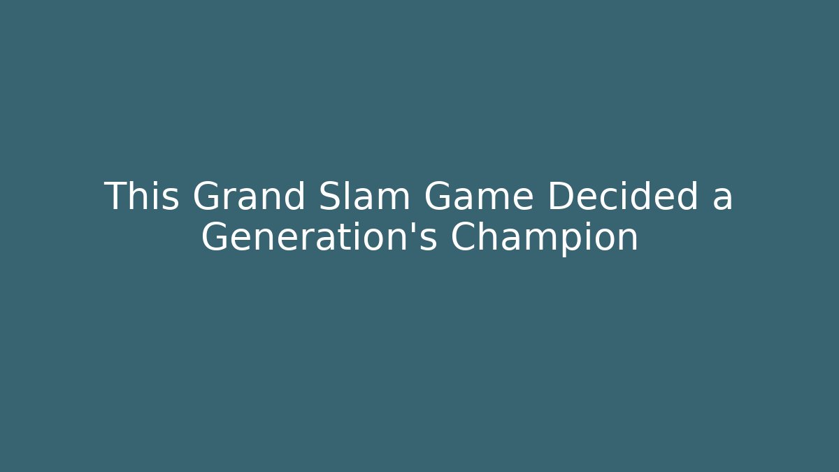 This Grand Slam Game Decided a Generation's Champion