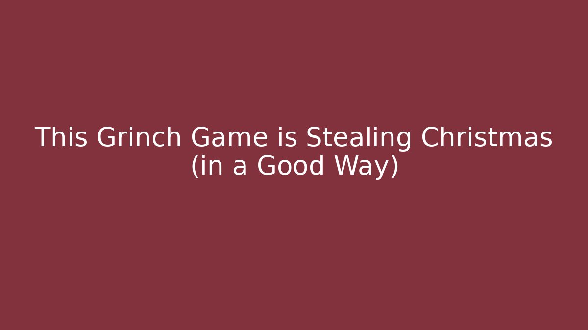 This Grinch Game is Stealing Christmas (in a Good Way)
