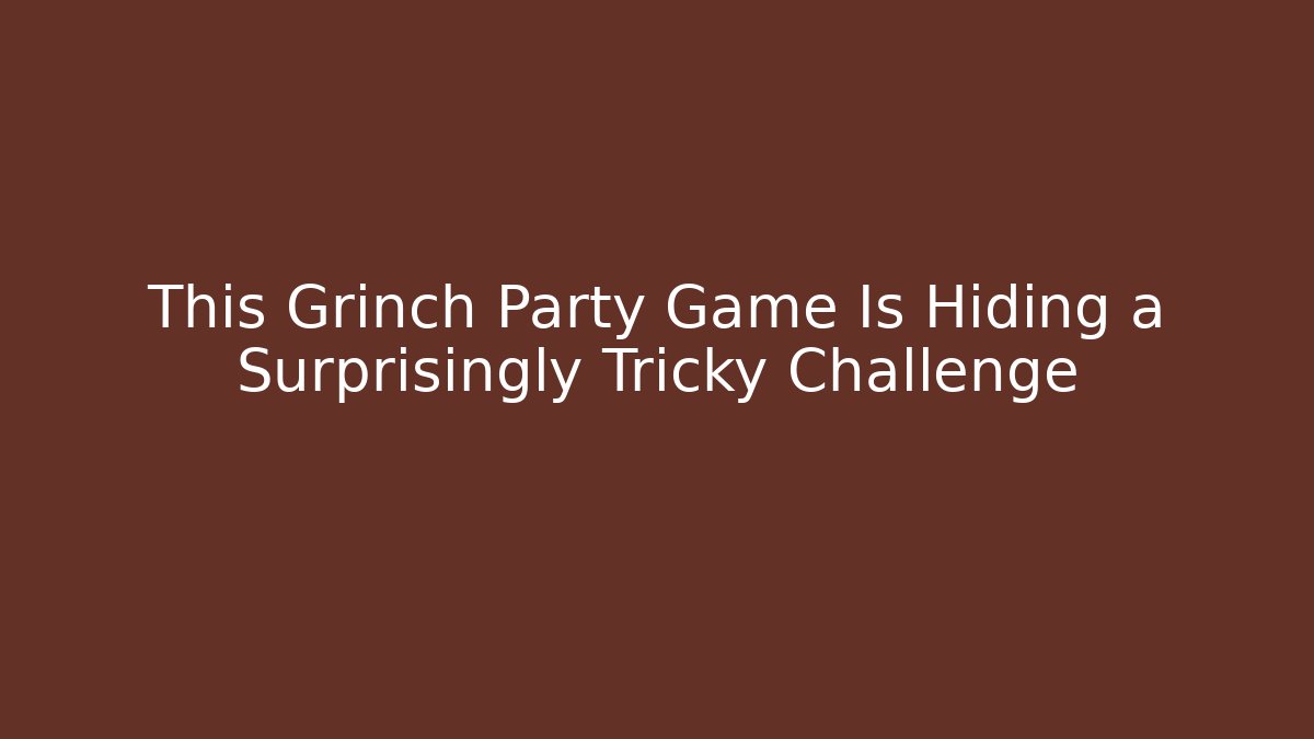 This Grinch Party Game Is Hiding a Surprisingly Tricky Challenge