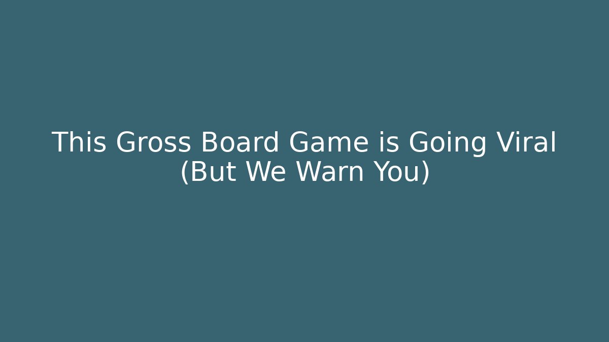 This Gross Board Game is Going Viral (But We Warn You)