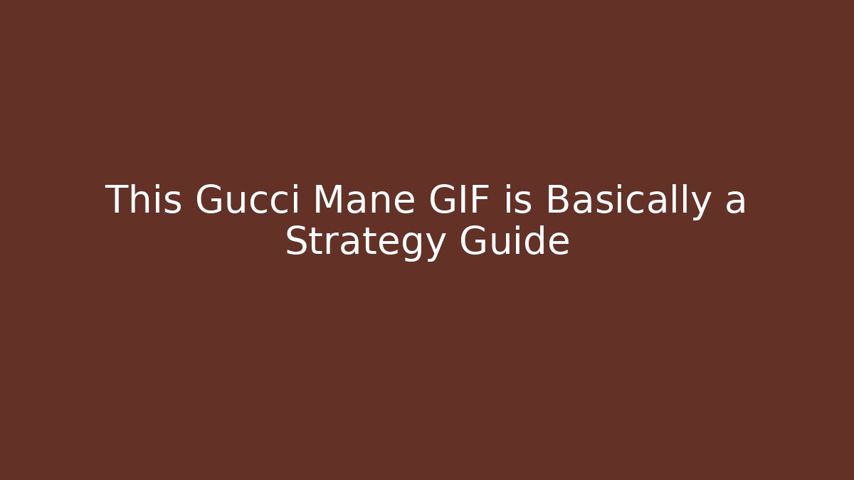 This Gucci Mane GIF is Basically a Strategy Guide