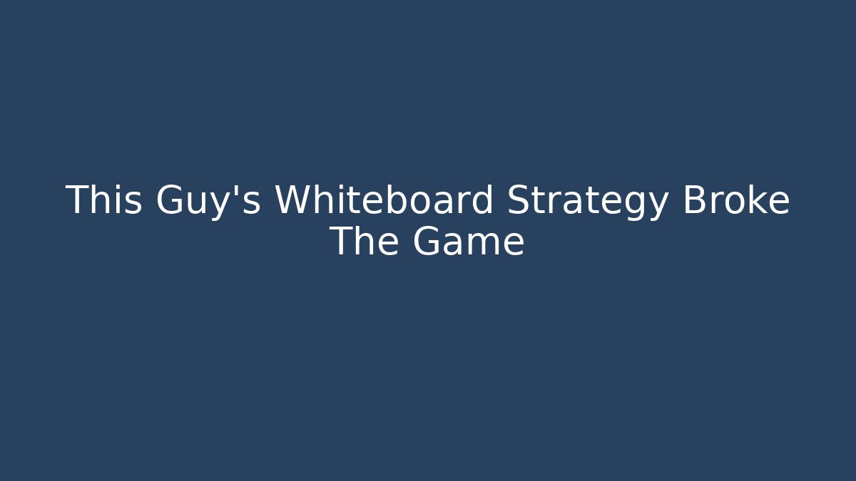 This Guy’s Whiteboard Strategy Broke The Game