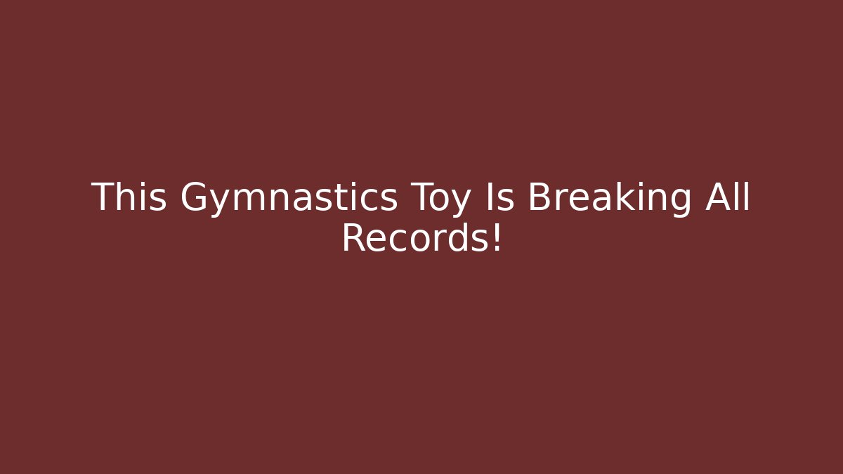 This Gymnastics Toy Is Breaking All Records!