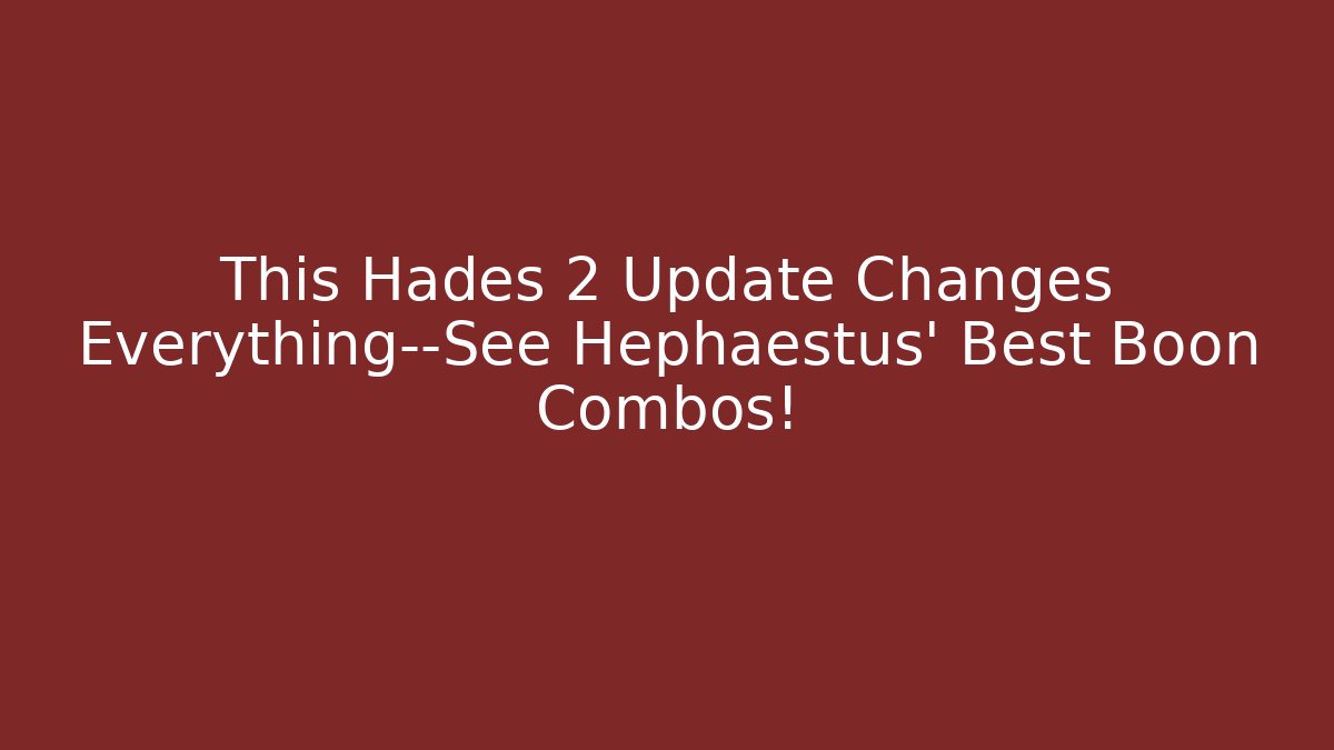 This Hades 2 Update Changes Everything—See Hephaestus' Best Boon Combos!