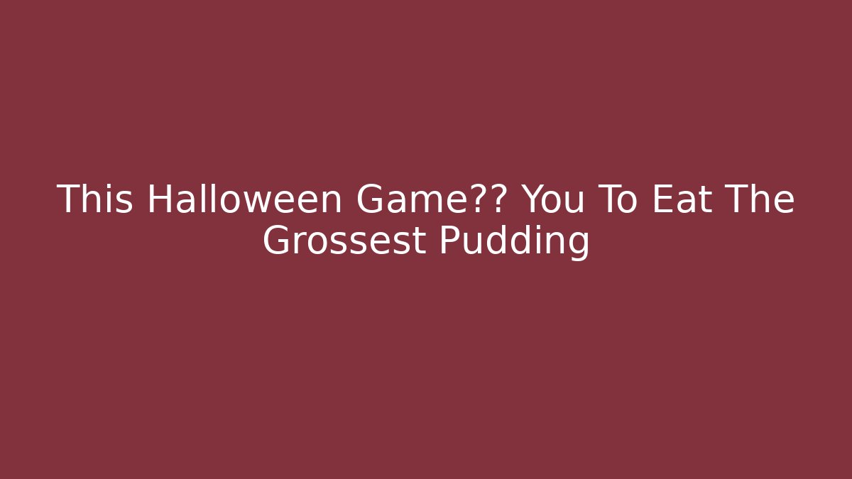 This Halloween Game挑战 You To Eat The Grossest Pudding
