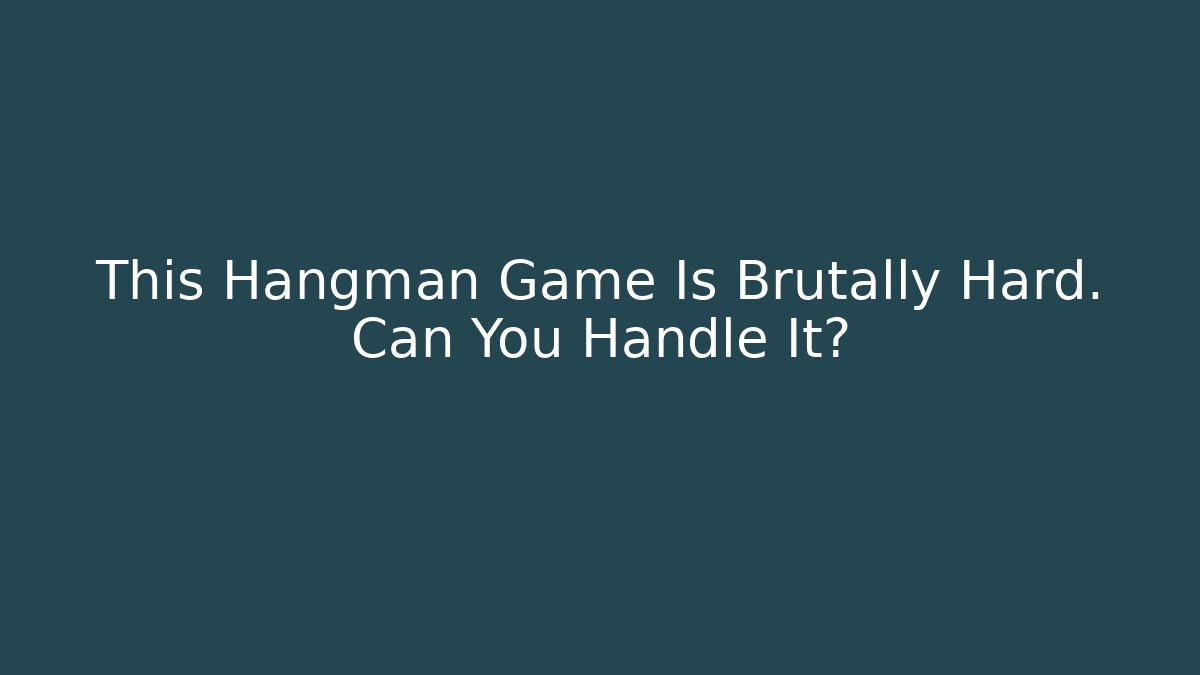 This Hangman Game Is Brutally Hard. Can You Handle It?